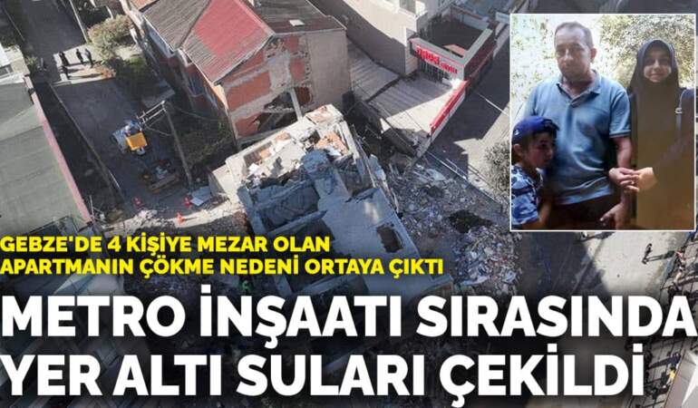 Gebze’de 4 kişiye mezar olan apartmanın çökme nedeni ortaya çıktı! Metro inşaatı sırasında yer altı suları çekildi