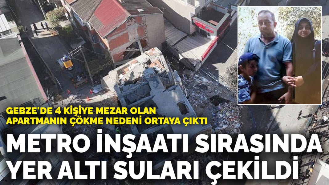 Gebze’de 4 kişiye mezar olan apartmanın çökme nedeni ortaya çıktı! Metro inşaatı sırasında yer altı suları çekildi
