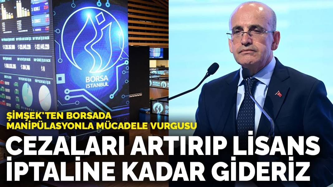 Şimşek’ten Borsada manipülasyonla mücadele vurgusu: Cezaları artırıp lisans iptaline kadar gideriz