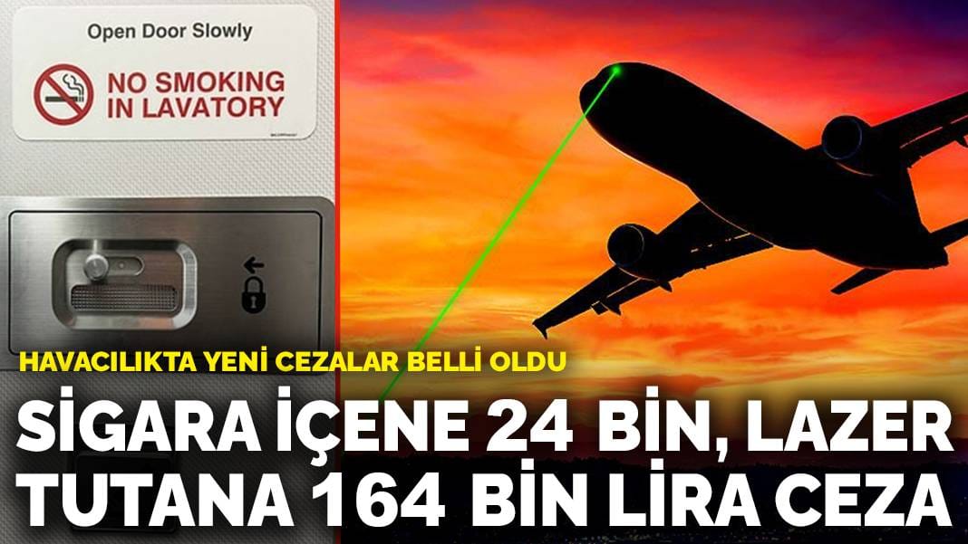Havacılıkta yeni cezalar belli oldu: Sigara içene 24 bin, lazer tutana 164 bin lira ceza