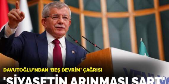Davutoğlu’ndan “beş devrim” çağrısı: Siyasetin arınması şart