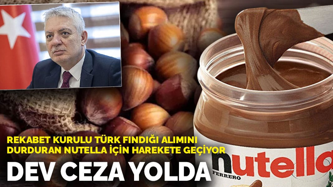 Rekabet Kurulu Türk fındığı alımını durduran Nutella için harekete geçiyor: Dev ceza yolda