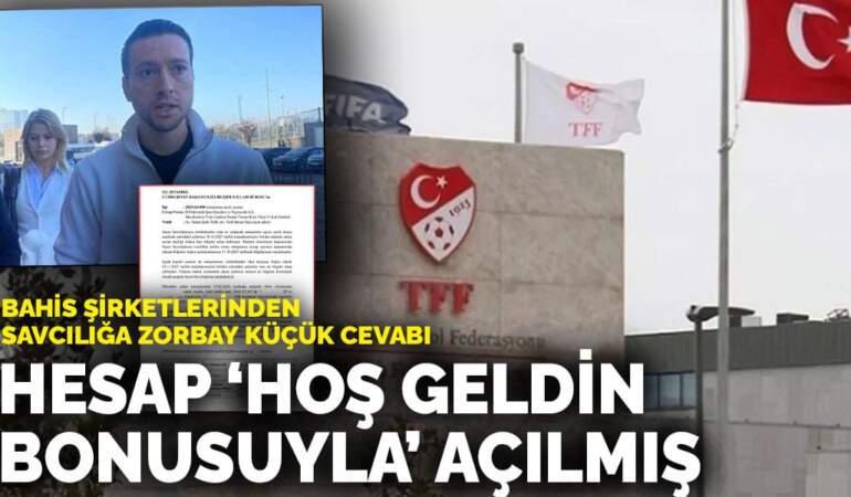 Bahis şirketlerinden savcılığa Zorbay Küçük cevabı: Hesaplar ‘hoş geldin bonusuyla’ açılmış