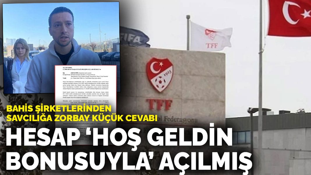 Bahis şirketlerinden savcılığa Zorbay Küçük cevabı: Hesaplar ‘hoş geldin bonusuyla’ açılmış