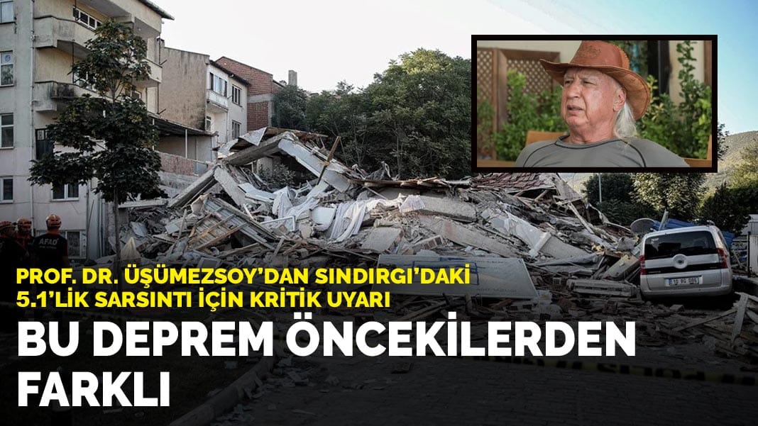 Prof. Dr. Üşümezsoy’dan Sındırgı’daki 5.1’lik sarsıntı için kritik uyarı: Bu deprem öncekilerden farklı
