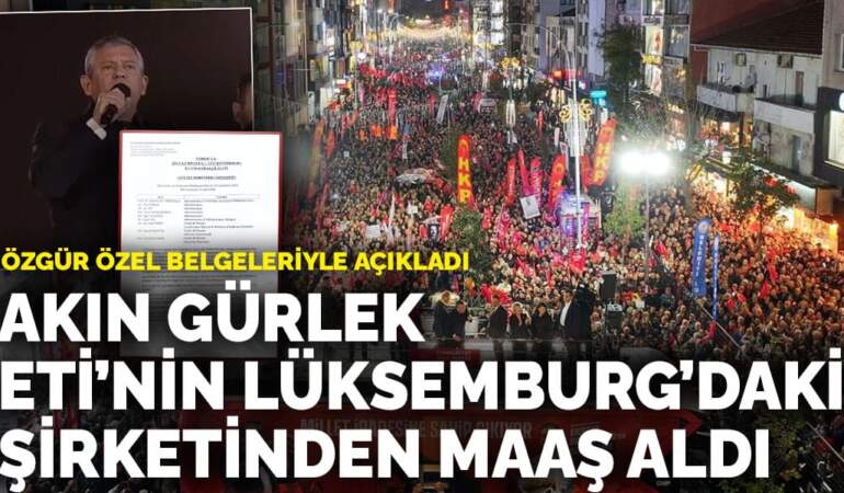 Özgür Özel belgeleriyle açıkladı: Akın Gürlek Eti’nin Lüksemburg’daki şirketinden maaş aldı