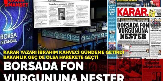 Karar yazarı İbrahim Kahveci gündeme getirdi bakanlık geç de olsa harekete geçti: Borsada fon  vurgununa neşter