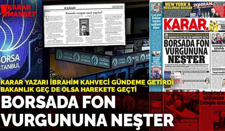 Karar yazarı İbrahim Kahveci gündeme getirdi bakanlık geç de olsa harekete geçti: Borsada fon  vurgununa neşter