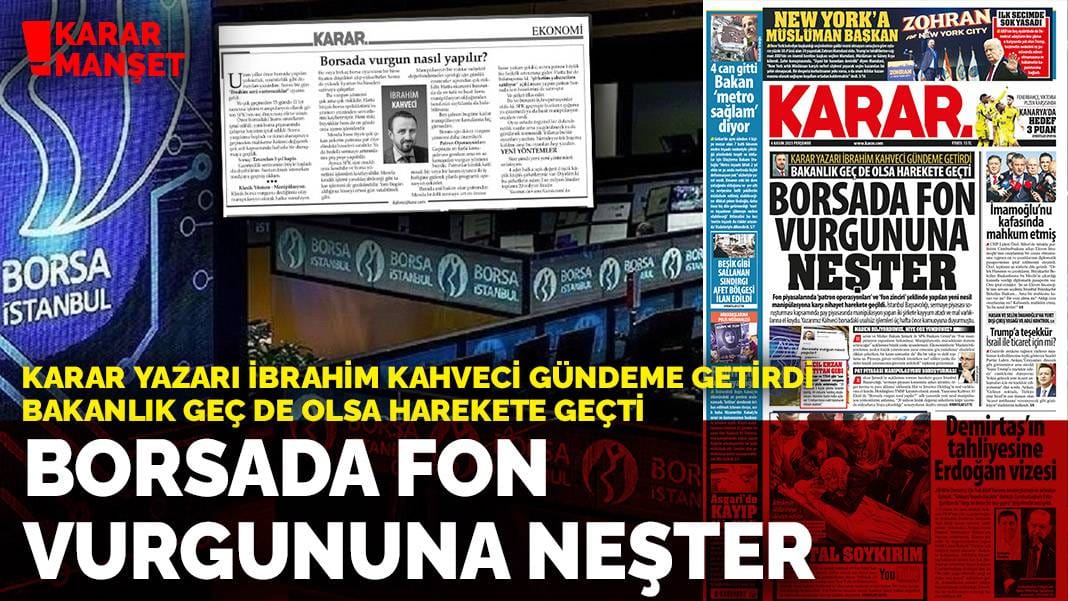 Karar yazarı İbrahim Kahveci gündeme getirdi bakanlık geç de olsa harekete geçti: Borsada fon  vurgununa neşter