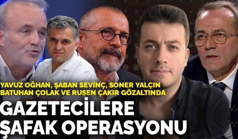 Gazetecilere şafak operasyonu: Yavuz Oğhan, Şaban Sevinç, Soner Yalçın, Batuhan Çolak ve Ruşen Çakır gözaltında