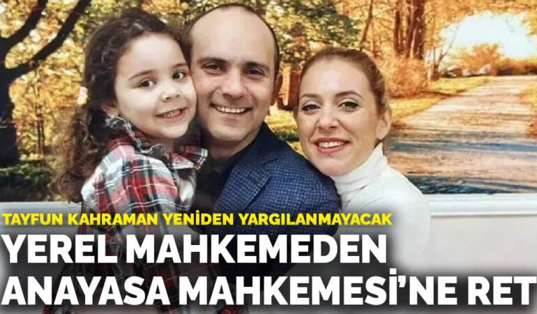 Tayfun Kahraman yeniden yargılanmayacak: Yerel mahkemeden Anayasa Mahkemesi’ne ret