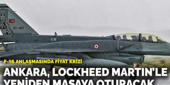 F-16 anlaşmasında fiyat krizi! Ankara, Lockheed Martin’le yeniden masaya oturacak