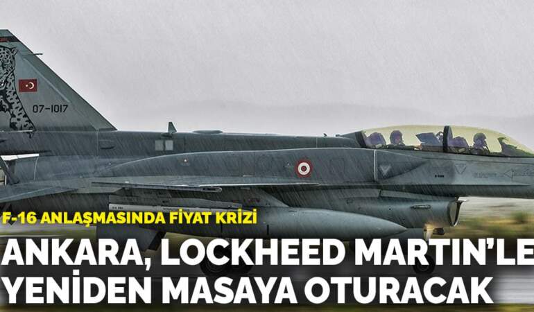 F-16 anlaşmasında fiyat krizi! Ankara, Lockheed Martin’le yeniden masaya oturacak