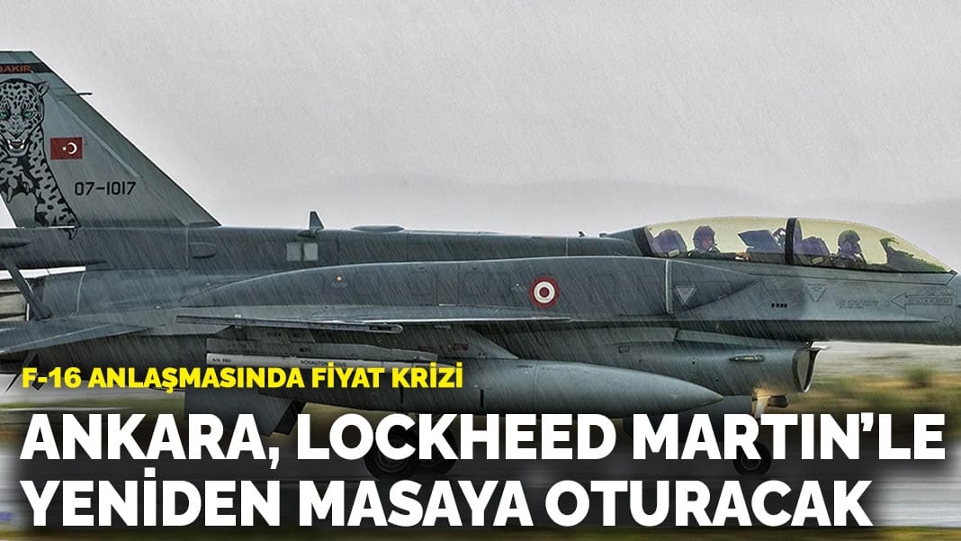 F-16 anlaşmasında fiyat krizi! Ankara, Lockheed Martin’le yeniden masaya oturacak
