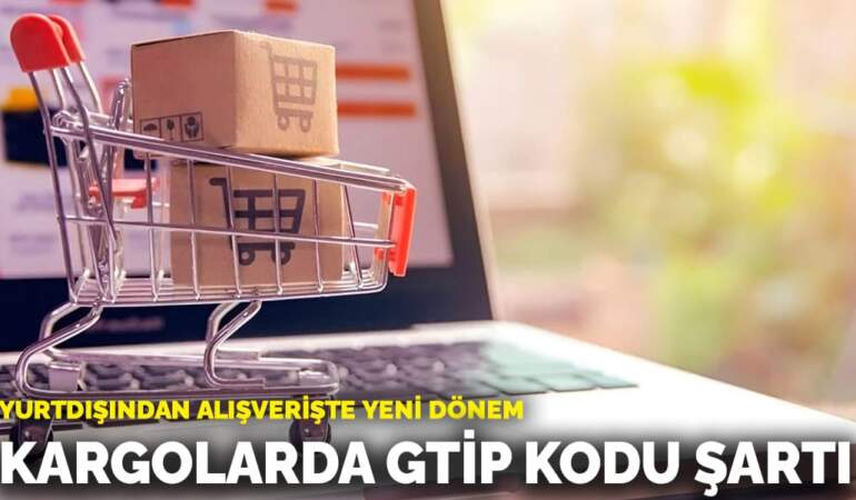 Yurtdışından alışverişte yeni dönem: Kargolarda GTİP kodu şartı