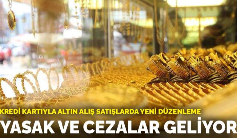Kredi kartıyla altın alış satışlarda yeni düzenleme: Yasak ve cezalar geliyor