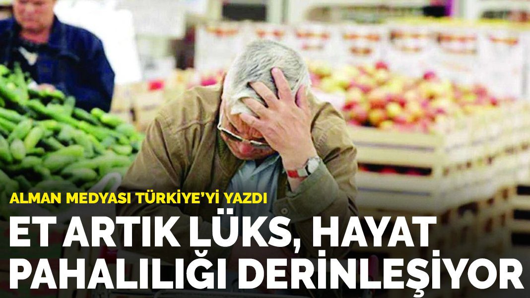 Alman medyası Türkiye’yi yazdı: Et artık lüks, hayat pahalılığı derinleşiyor