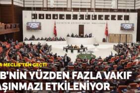 Yasa Meclis’ten geçti: İBB’nin yüzden fazla vakıf taşınmazı etkileniyor