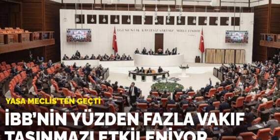 Yasa Meclis’ten geçti: İBB’nin yüzden fazla vakıf taşınmazı etkileniyor