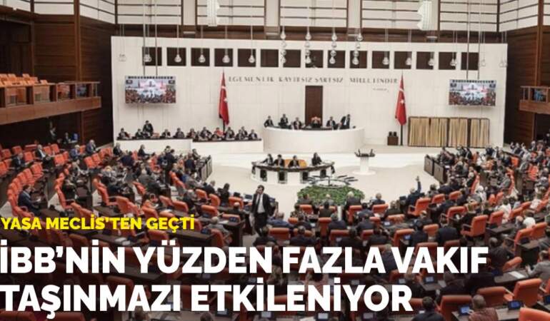 Yasa Meclis’ten geçti: İBB’nin yüzden fazla vakıf taşınmazı etkileniyor