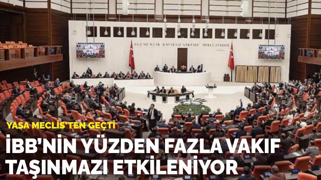 Yasa Meclis’ten geçti: İBB’nin yüzden fazla vakıf taşınmazı etkileniyor