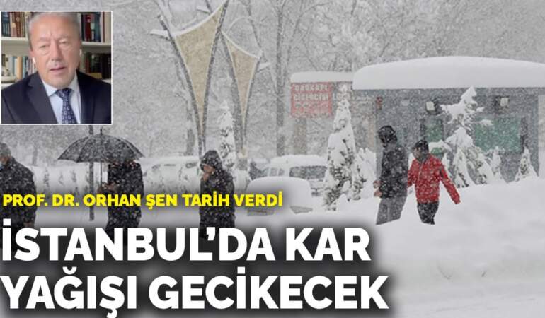 Prof. Dr. Orhan Şen İstanbul için tarih verdi: Kar yağışı gecikecek