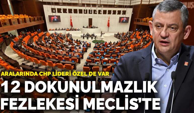 12 dokunulmazlık fezlekesi Meclis’te: Aralarında CHP lideri Özel de var