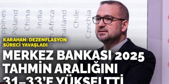 Merkez Bankası 2025 tahmin aralığını 31–33’e yükseltti… Karahan: Dezenflasyon süreci yavaşladı