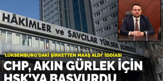 ‘Lüksemburg’daki şirketten maaş aldı’ iddiası: CHP, Akın Gürlek için HSK’ya başvurdu