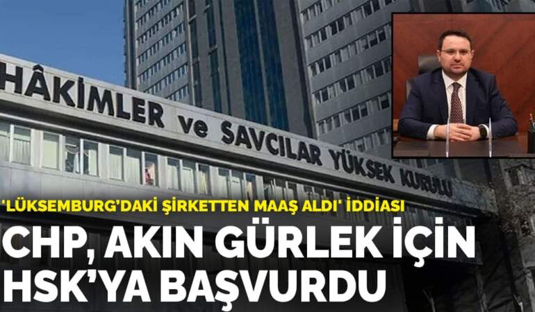 ‘Lüksemburg’daki şirketten maaş aldı’ iddiası: CHP, Akın Gürlek için HSK’ya başvurdu