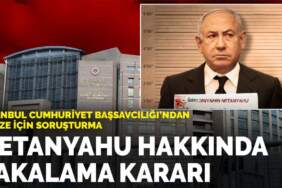 İstanbul Cumhuriyet Başsavcılığı’ndan Gazze için soruşturma: Netanyahu hakkında yakalama kararı