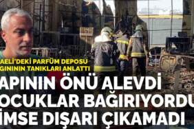Kocaeli’deki parfüm deposu yangınının tanıkları anlattı: Kapının önü alevdi, çocuklar bağırıyordu, kimse dışarı çıkamadı