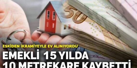 Eskiden ikramiyeyle ev alınıyordu: Emekli 15 yılda 10 metrekare kaybetti