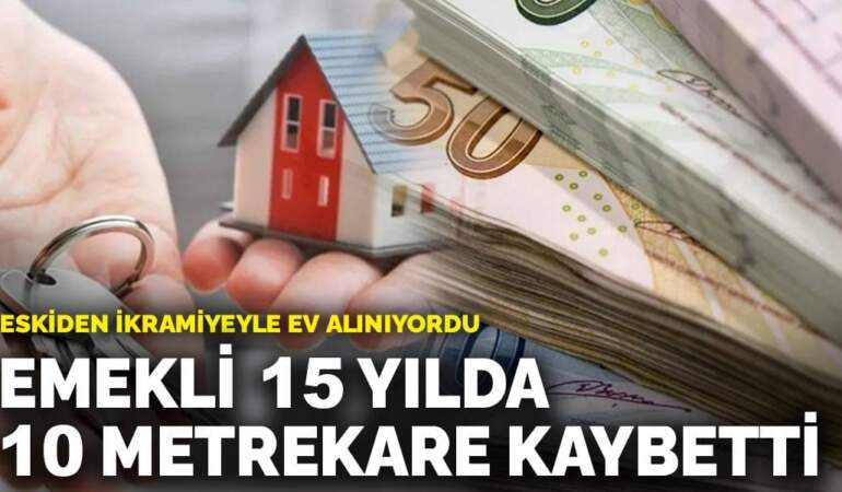 Eskiden ikramiyeyle ev alınıyordu: Emekli 15 yılda 10 metrekare kaybetti