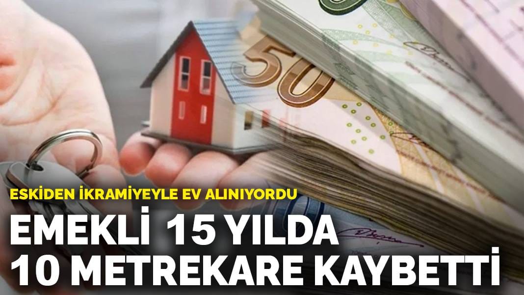 Eskiden ikramiyeyle ev alınıyordu: Emekli 15 yılda 10 metrekare kaybetti