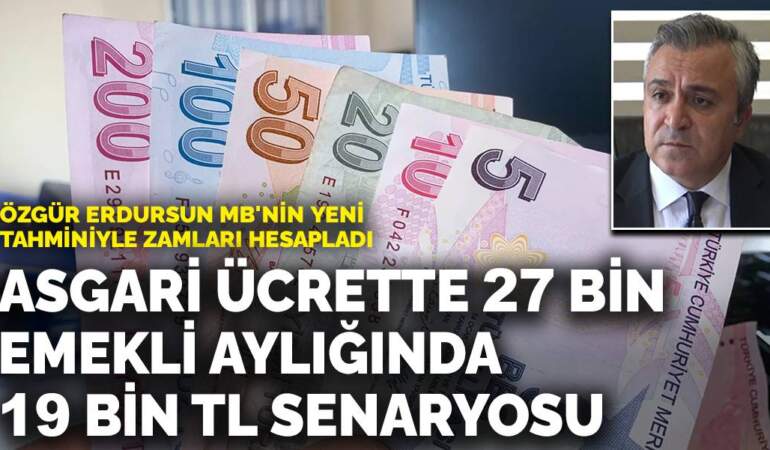 Özgür Erdursun MB’nin yeni tahminiyle zamları hesapladı: Asgari ücrette 27 bin emekli aylığında 19 bin TL senaryosu