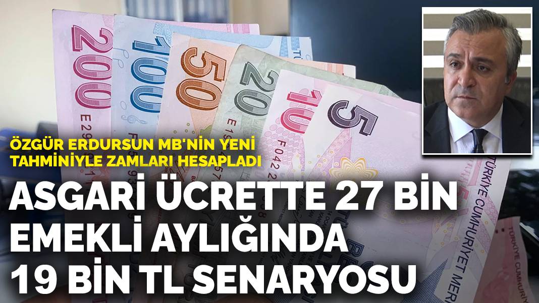 Özgür Erdursun MB’nin yeni tahminiyle zamları hesapladı: Asgari ücrette 27 bin emekli aylığında 19 bin TL senaryosu