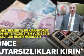 Eğilmez ‘Beklentileri kıramıyoruz’ diyen MB’ye yüzde 5’ten yüzde 33’e yükseltilen hedefi hatırlattı: Önce tutarsızlıkları kırın