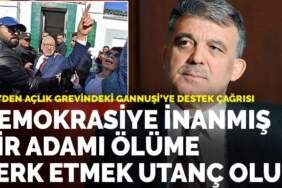Gül’den açlık grevindeki Gannuşi’ye destek çağrısı: Demokrasiye inanmış bir adamı ölüme terk etmek utanç olur
