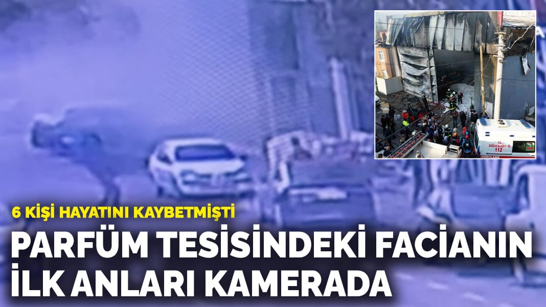 6 kişi hayatını kaybetmişti! Parfüm tesisindeki ölümcül yangının ilk anları kamerada