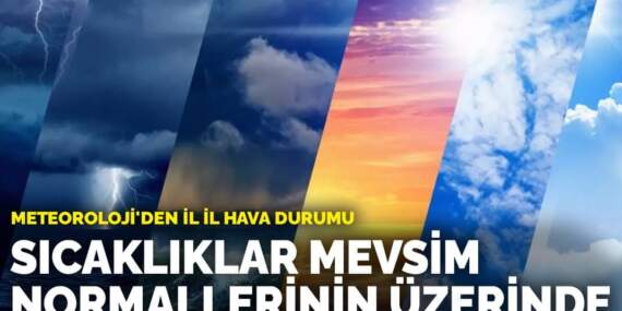 Sıcaklıklar mevsim normallerinin üzerinde: Meteoroloji’den il il hava durumu