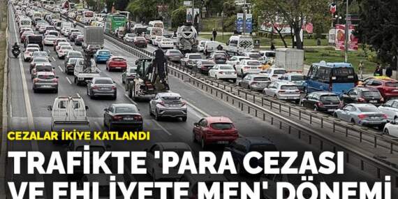 Cezalar ikiye katlandı: Trafikte ‘para cezası ve ehliyete men’ dönemi