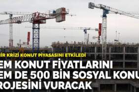 Demir krizi konut piyasasını etkiledi: Hem konut fiyatlarını hem de 500 bin sosyal konut projesini vuracak