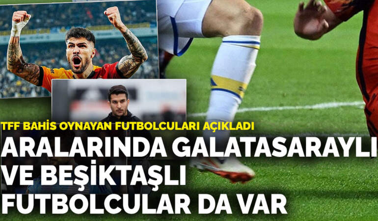 TFF bahis oynayan futbolcuları açıkladı: Aralarında Galatasaraylı ve Beşiktaşlı futbolcular da var
