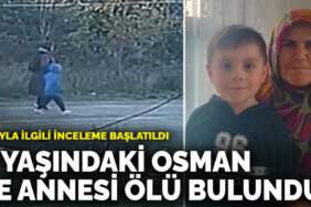 5 yaşındaki Osman ve annesi ölü bulundu: Olayla ilgili inceleme başlatıldı