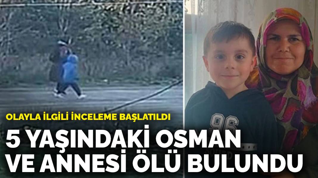 5 yaşındaki Osman ve annesi ölü bulundu: Olayla ilgili inceleme başlatıldı
