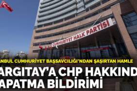 İstanbul Cumhuriyet Başsavcılığı’ndan Yargıtay’a CHP hakkında kapatma bildirimi