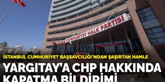 İstanbul Cumhuriyet Başsavcılığı’ndan Yargıtay’a CHP hakkında kapatma bildirimi