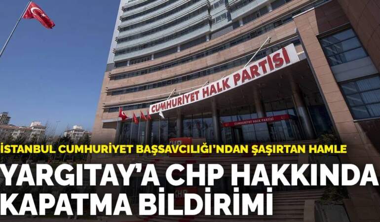 İstanbul Cumhuriyet Başsavcılığı’ndan Yargıtay’a CHP hakkında kapatma bildirimi