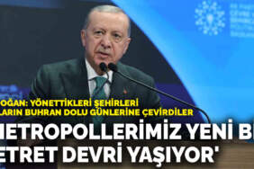 Erdoğan: Metropollerimiz yeni bir fetret devri yaşıyor